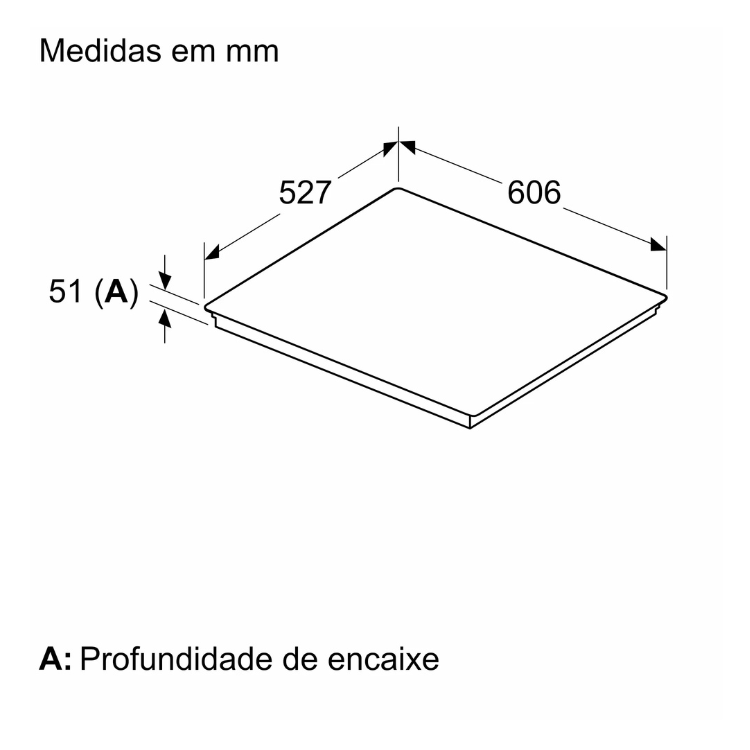 Placa de indução Bosch, dimensões: 606x527mm, profundidade de encaixe 51mm.